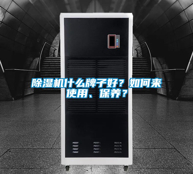 除濕機(jī)什么牌子好？如何來使用、保養(yǎng)？