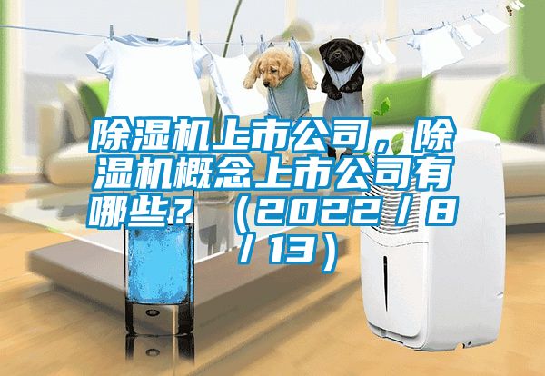 除濕機上市公司，除濕機概念上市公司有哪些？（2022／8／13）