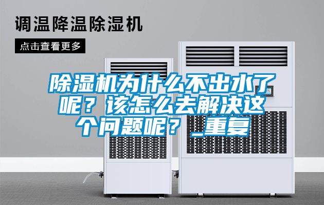 除濕機為什么不出水了呢？該怎么去解決這個問題呢？_重復