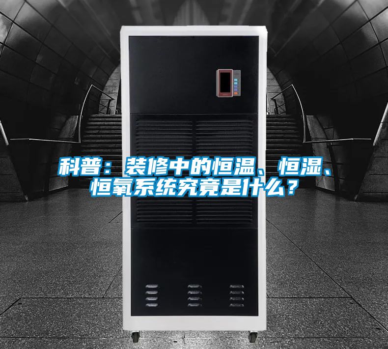 科普：裝修中的恒溫、恒濕、恒氧系統(tǒng)究竟是什么？