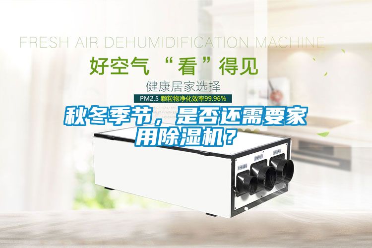 秋冬季節(jié)，是否還需要家用除濕機(jī)？