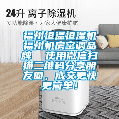 福州恒溫恒濕機(jī)福州機(jī)房空調(diào)品牌  使用微信掃描二維碼分享朋友圈，成交更快更簡單！