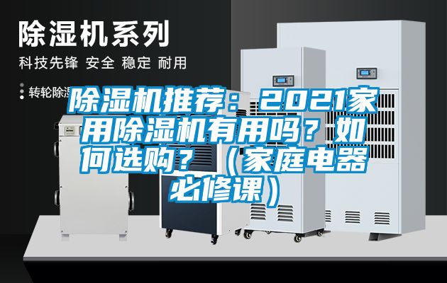 除濕機(jī)推薦：2021家用除濕機(jī)有用嗎？如何選購(gòu)？（家庭電器必修課）