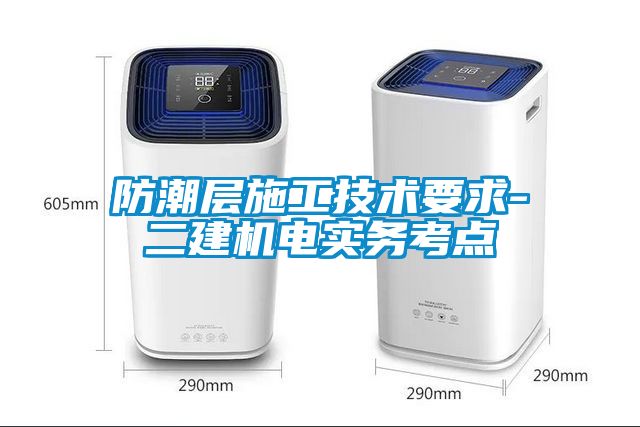 防潮層施工技術(shù)要求-二建機(jī)電實務(wù)考點(diǎn)