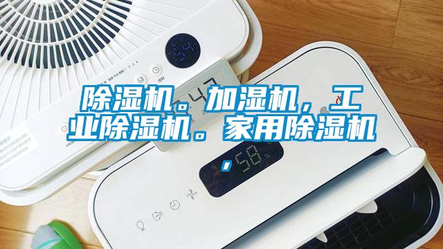 除濕機。加濕機，工業(yè)除濕機。家用除濕機，