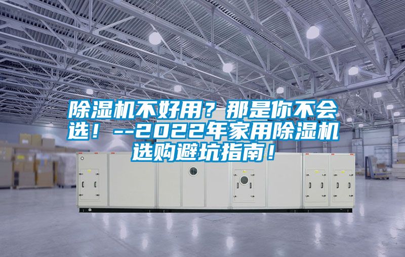 除濕機(jī)不好用？那是你不會(huì)選！--2022年家用除濕機(jī)選購(gòu)避坑指南！