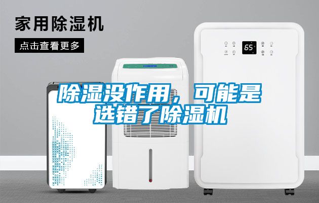 除濕沒作用，可能是選錯(cuò)了除濕機(jī)