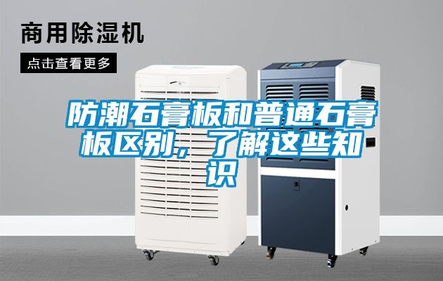 防潮石膏板和普通石膏板區(qū)別，了解這些知識(shí)