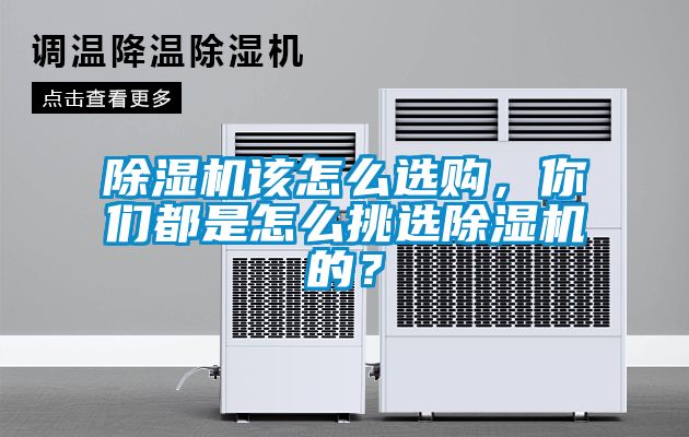 除濕機(jī)該怎么選購，你們都是怎么挑選除濕機(jī)的？