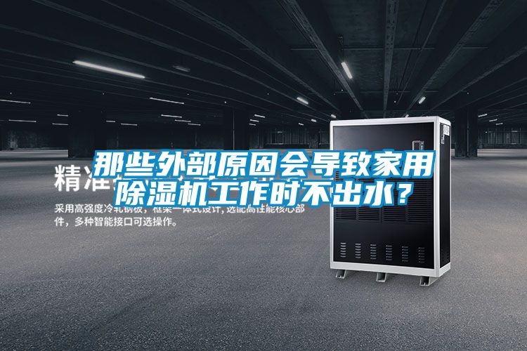 那些外部原因會(huì)導(dǎo)致家用除濕機(jī)工作時(shí)不出水？