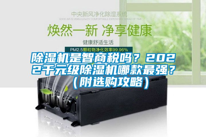除濕機(jī)是智商稅嗎？2022千元級(jí)除濕機(jī)哪款最強(qiáng)？（附選購(gòu)攻略）