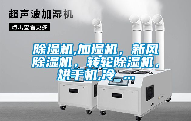 除濕機,加濕機，新風除濕機，轉(zhuǎn)輪除濕機，烘干機,冷 ...