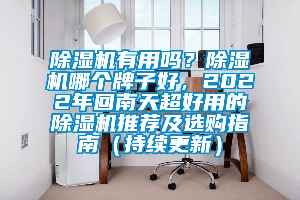 除濕機有用嗎？除濕機哪個牌子好，2022年回南天超好用的除濕機推薦及選購指南（持續(xù)更新）