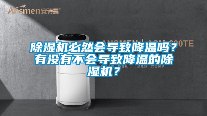 除濕機(jī)必然會(huì)導(dǎo)致降溫嗎？有沒(méi)有不會(huì)導(dǎo)致降溫的除濕機(jī)？