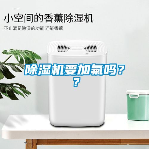 除濕機(jī)要加氟嗎？？
