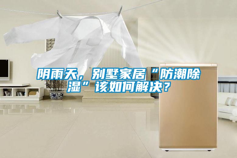 陰雨天，別墅家居“防潮除濕”該如何解決？