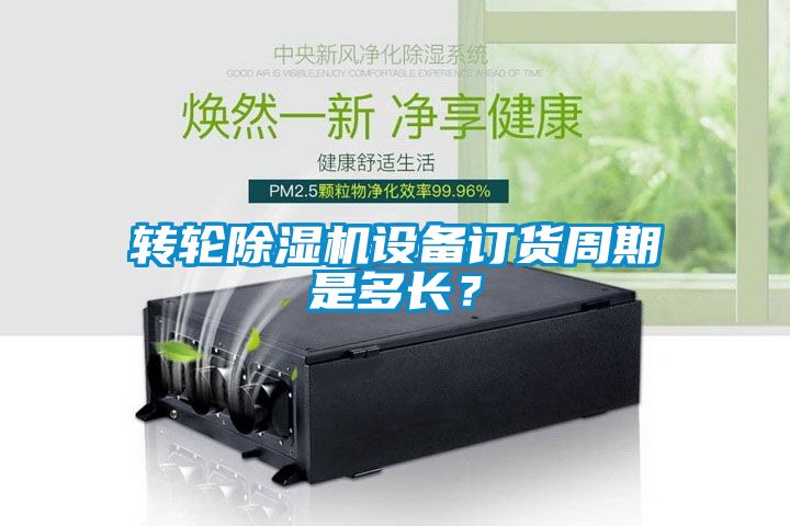 轉(zhuǎn)輪除濕機(jī)設(shè)備訂貨周期是多長(zhǎng)？