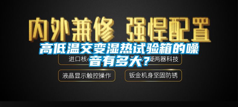 高低溫交變濕熱試驗(yàn)箱的噪音有多大？